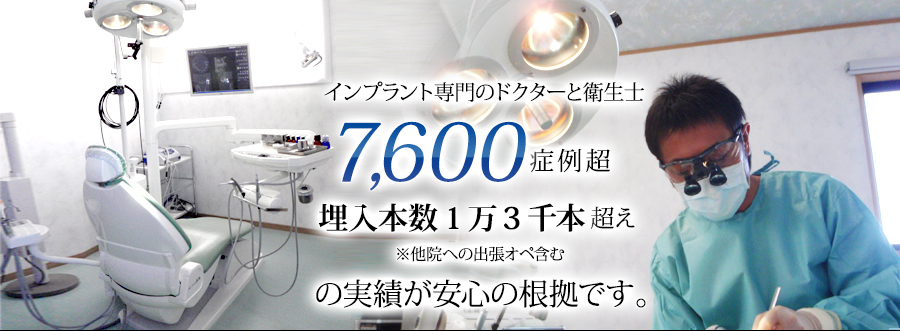 インプラント専門のドクターと衛生士 7,600 症例超 埋入本数1万3千本超え※他院への出張オペ含むの実績が安心の根拠です。