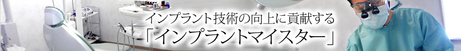 インプラント技術の向上に貢献する「インプラントマイスター」 